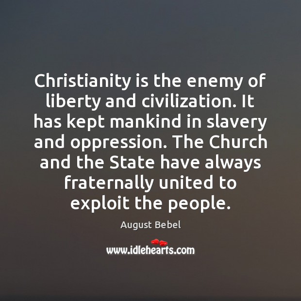 Christianity is the enemy of liberty and civilization. It has kept mankind August Bebel Picture Quote