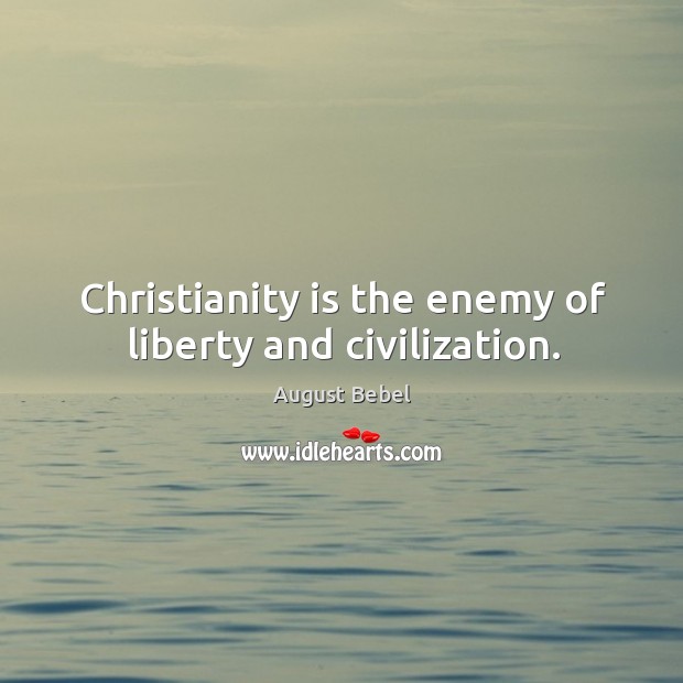 Christianity is the enemy of liberty and civilization. Image