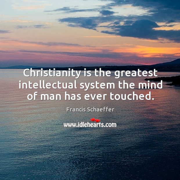 Christianity is the greatest intellectual system the mind of man has ever touched. Image