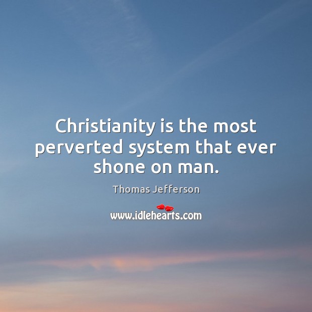 Christianity is the most perverted system that ever shone on man. Image