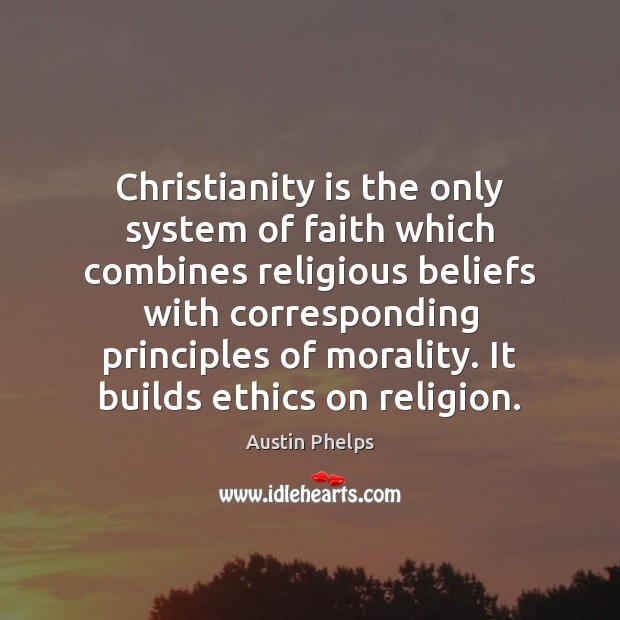 Christianity is the only system of faith which combines religious beliefs with Austin Phelps Picture Quote