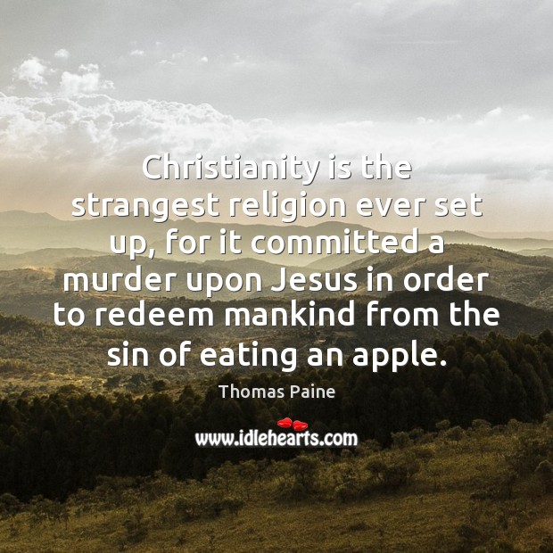 Christianity is the strangest religion ever set up, for it committed a Thomas Paine Picture Quote