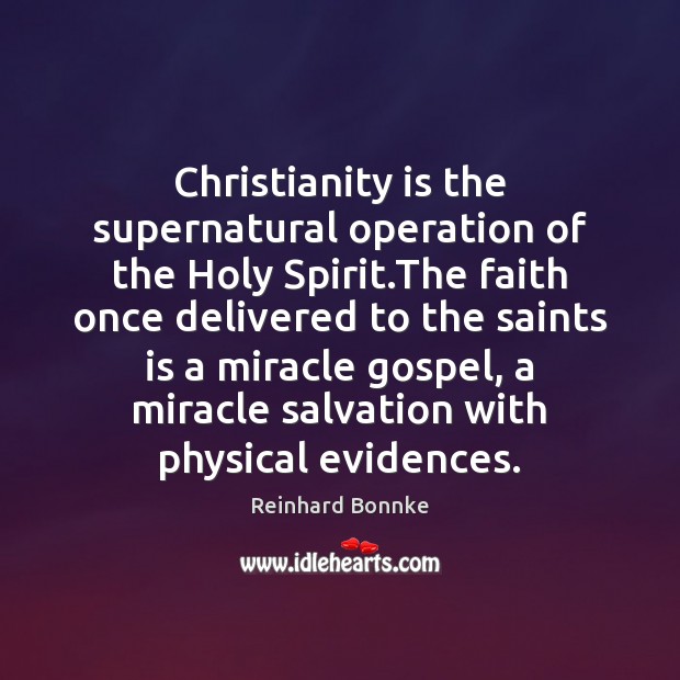 Christianity is the supernatural operation of the Holy Spirit.The faith once Reinhard Bonnke Picture Quote