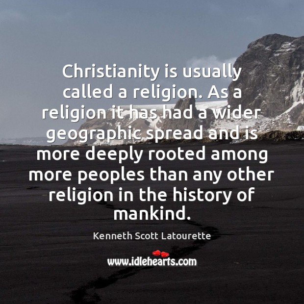 Christianity is usually called a religion. As a religion it has had Kenneth Scott Latourette Picture Quote
