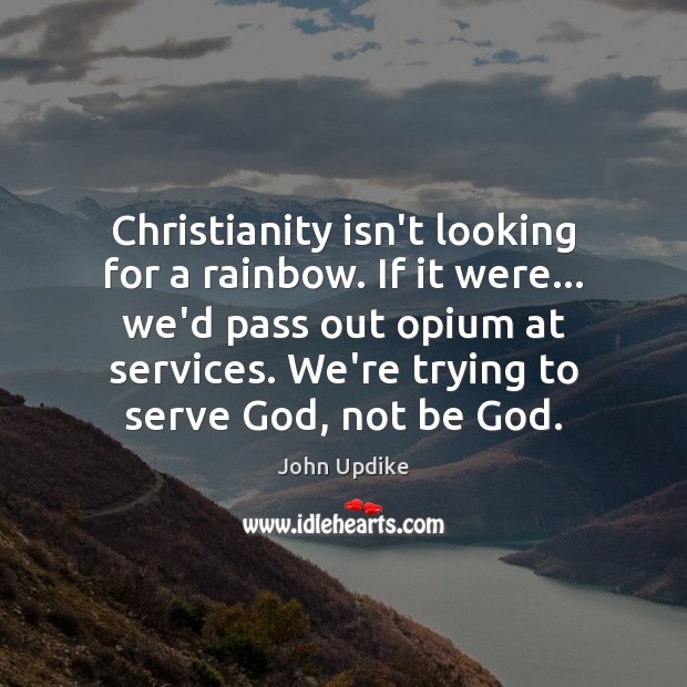 Christianity isn’t looking for a rainbow. If it were… we’d pass out John Updike Picture Quote