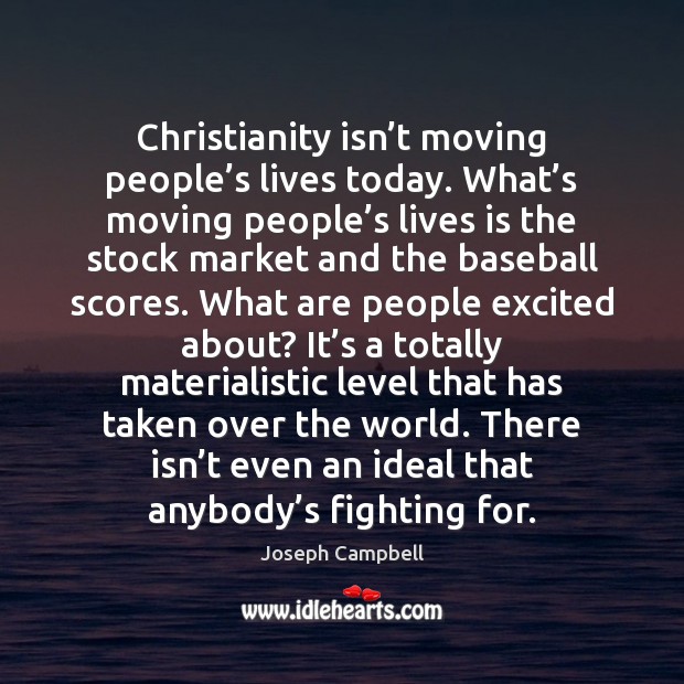 Christianity isn’t moving people’s lives today. What’s moving people’ Joseph Campbell Picture Quote
