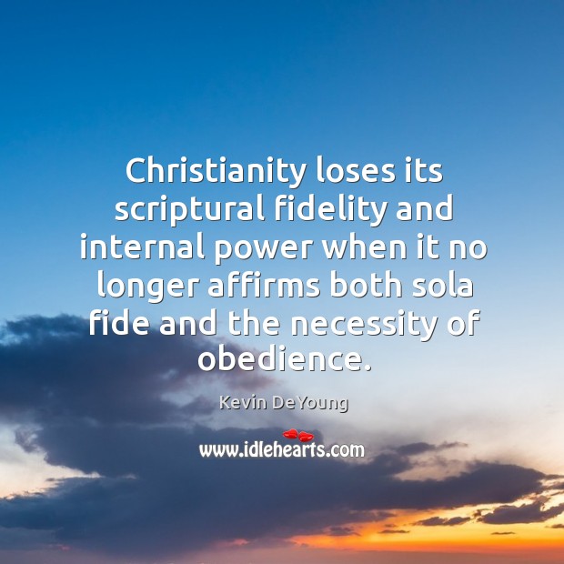 Christianity loses its scriptural fidelity and internal power when it no longer Kevin DeYoung Picture Quote