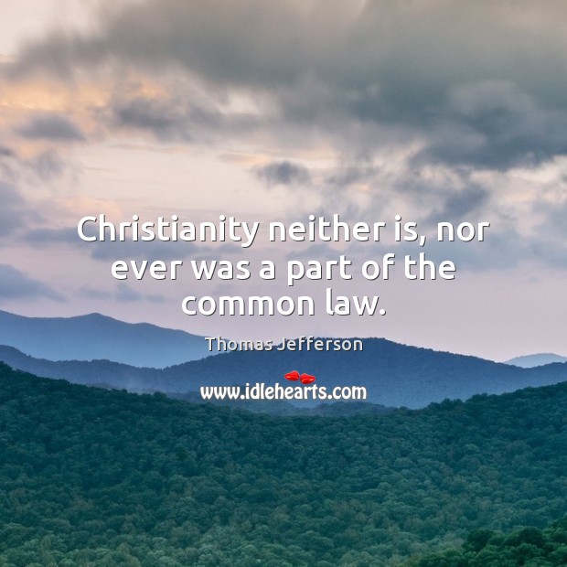 Christianity neither is, nor ever was a part of the common law. Image