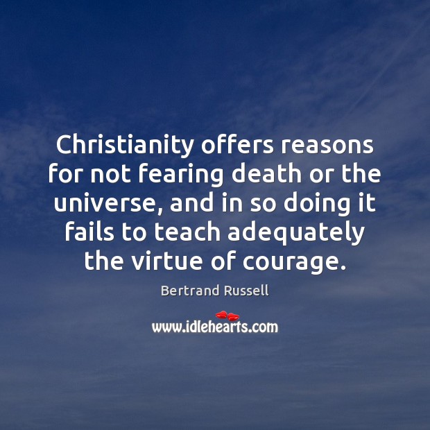 Christianity offers reasons for not fearing death or the universe, and in Bertrand Russell Picture Quote