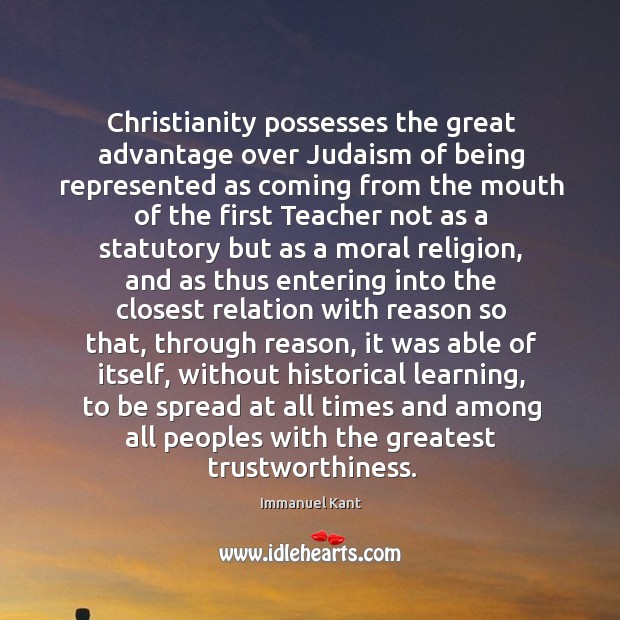 Christianity possesses the great advantage over Judaism of being represented as coming Immanuel Kant Picture Quote