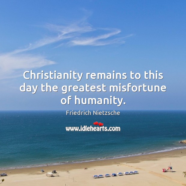 Christianity remains to this day the greatest misfortune of humanity. Image