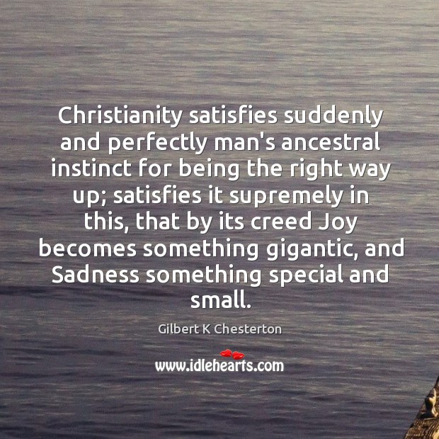 Christianity satisfies suddenly and perfectly man’s ancestral instinct for being the right Image