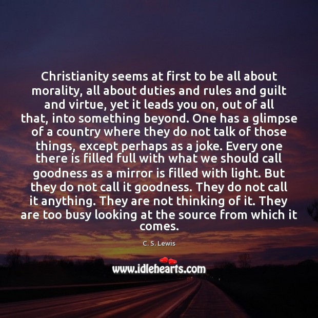 Christianity seems at first to be all about morality, all about duties C. S. Lewis Picture Quote