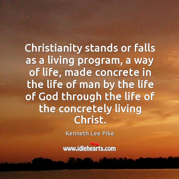 Christianity stands or falls as a living program, a way of life Kenneth Lee Pike Picture Quote