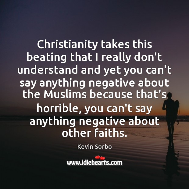 Christianity takes this beating that I really don’t understand and yet you Kevin Sorbo Picture Quote