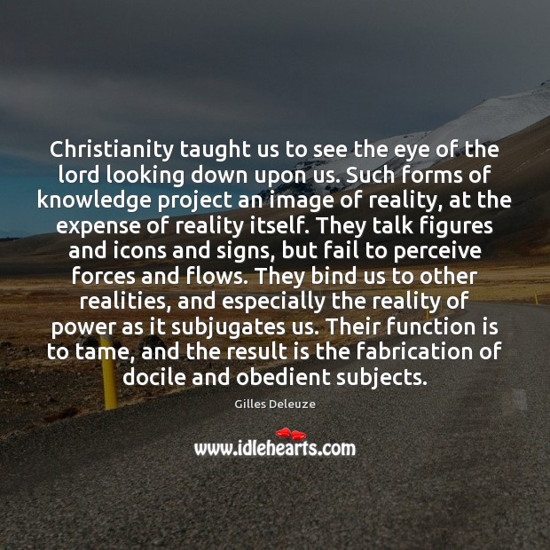 Christianity taught us to see the eye of the lord looking down Gilles Deleuze Picture Quote