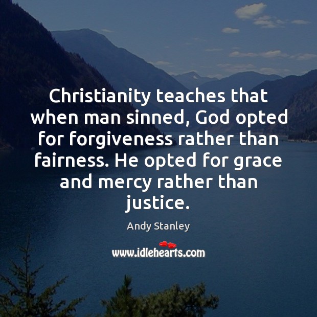 Christianity teaches that when man sinned, God opted for forgiveness rather than Andy Stanley Picture Quote