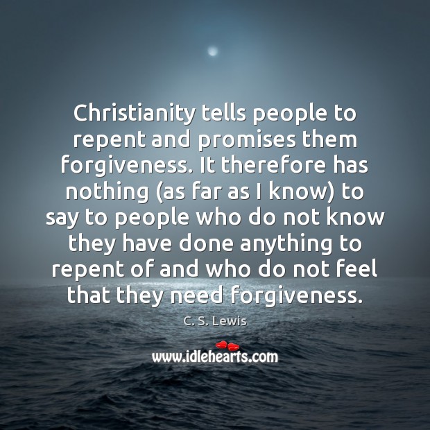Christianity tells people to repent and promises them forgiveness. It therefore has C. S. Lewis Picture Quote