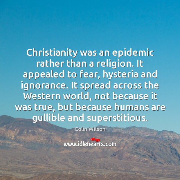 Christianity was an epidemic rather than a religion. It appealed to fear, Colin Wilson Picture Quote
