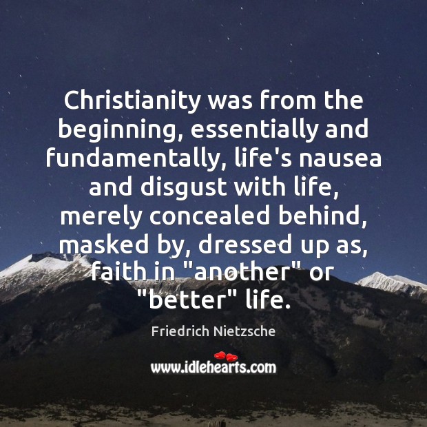 Christianity was from the beginning, essentially and fundamentally, life’s nausea and disgust Friedrich Nietzsche Picture Quote