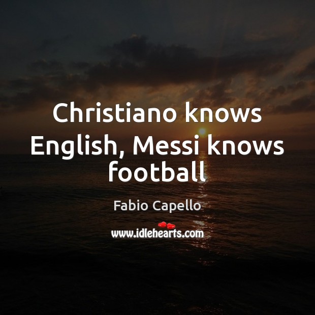 Christiano knows English, Messi knows football Fabio Capello Picture Quote