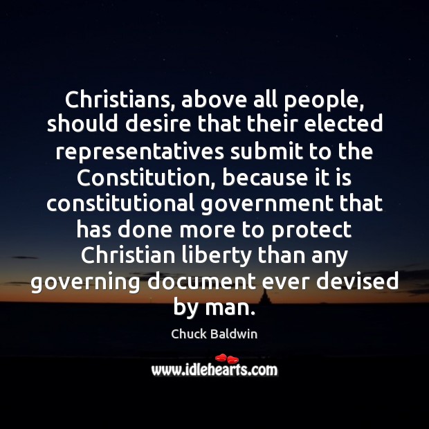Christians, above all people, should desire that their elected representatives submit to Chuck Baldwin Picture Quote