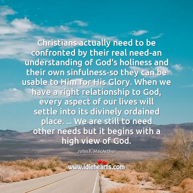 Christians actually need to be confronted by their real need-an understanding of John F. MacArthur Picture Quote