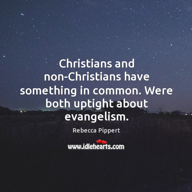 Christians and non-Christians have something in common. Were both uptight about evangelism. Image