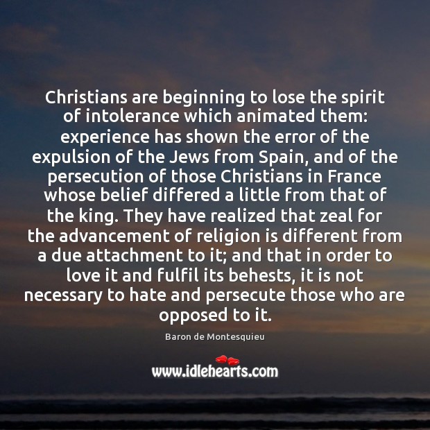 Christians are beginning to lose the spirit of intolerance which animated them: Baron de Montesquieu Picture Quote