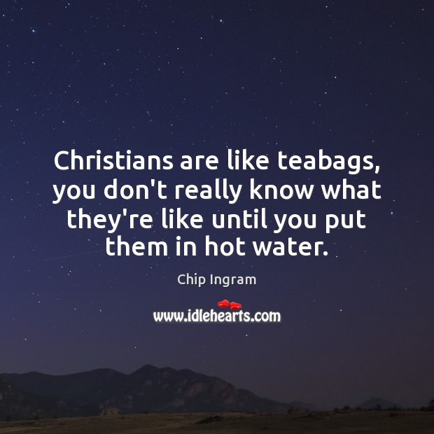 Christians are like teabags, you don’t really know what they’re like until Image