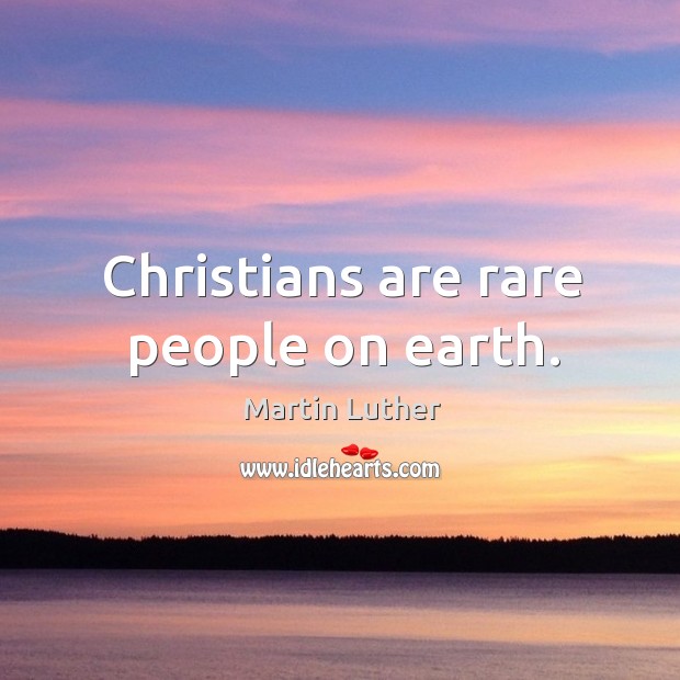 Christians are rare people on earth. Martin Luther Picture Quote