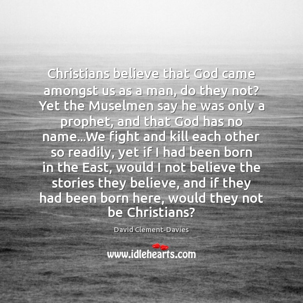 Christians believe that God came amongst us as a man, do they David Clement-Davies Picture Quote