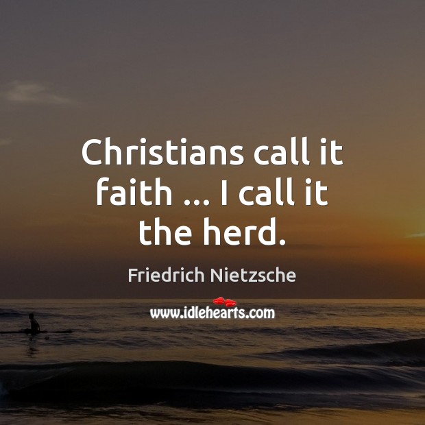 Christians call it faith … I call it the herd. Friedrich Nietzsche Picture Quote