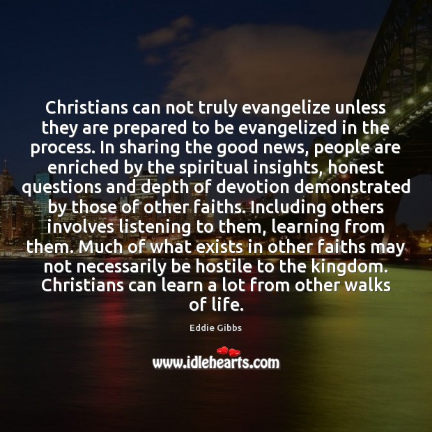 Christians can not truly evangelize unless they are prepared to be evangelized Eddie Gibbs Picture Quote