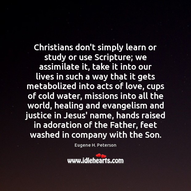 Christians don’t simply learn or study or use Scripture; we assimilate it, Eugene H. Peterson Picture Quote