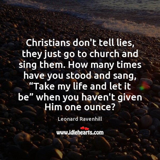 Christians don’t tell lies, they just go to church and sing them. Image