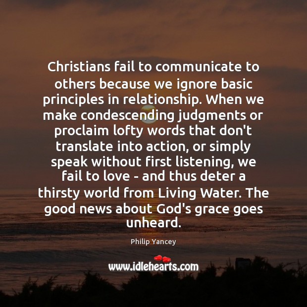 Christians fail to communicate to others because we ignore basic principles in Philip Yancey Picture Quote