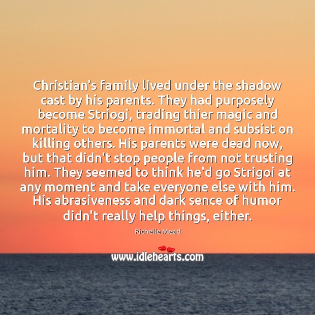 Christian’s family lived under the shadow cast by his parents. They had Richelle Mead Picture Quote