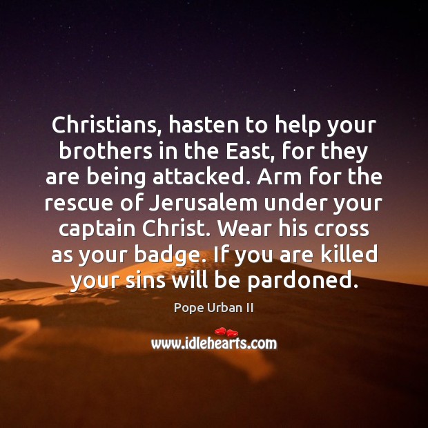 Christians, hasten to help your brothers in the East, for they are Pope Urban II Picture Quote