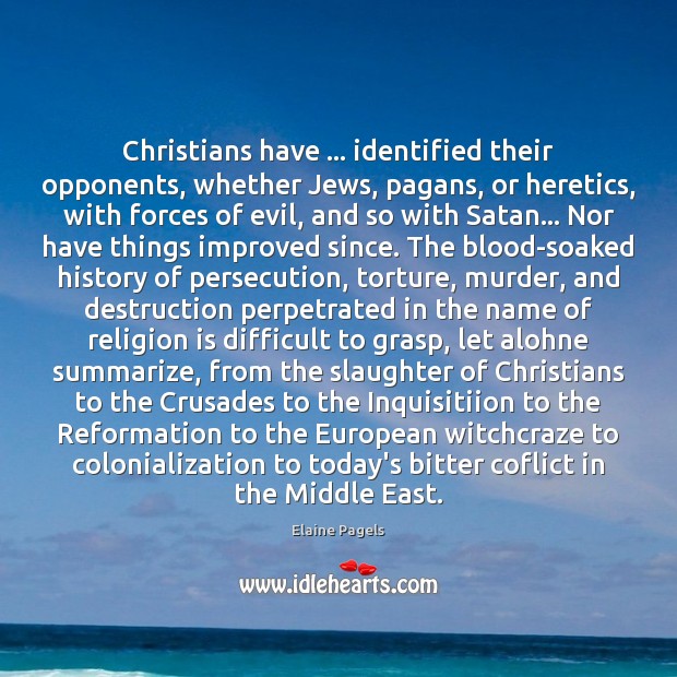 Christians have … identified their opponents, whether Jews, pagans, or heretics, with forces 