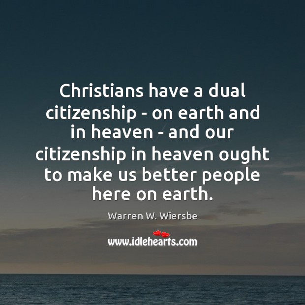Christians have a dual citizenship – on earth and in heaven – Warren W. Wiersbe Picture Quote