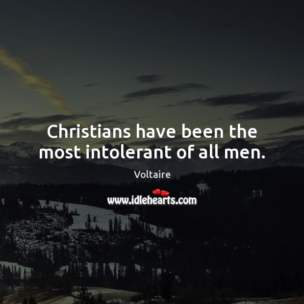 Christians have been the most intolerant of all men. Image