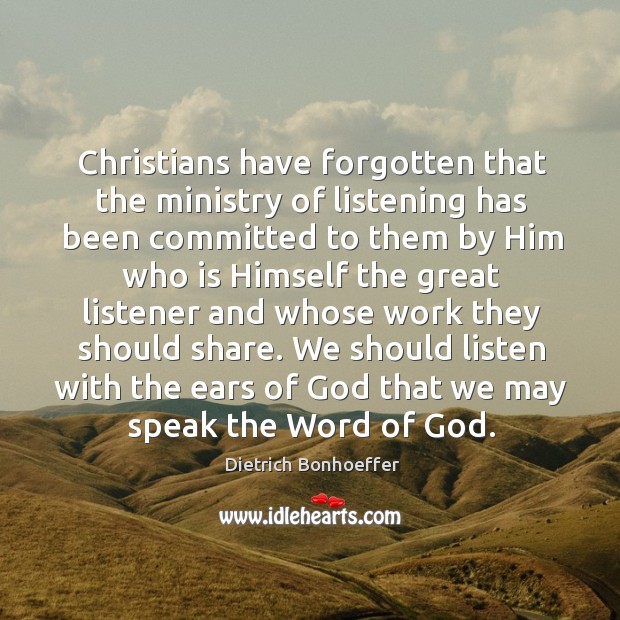 Christians have forgotten that the ministry of listening has been committed to Dietrich Bonhoeffer Picture Quote