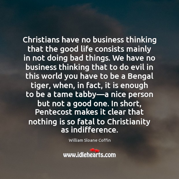 Christians have no business thinking that the good life consists mainly in William Sloane Coffin Picture Quote