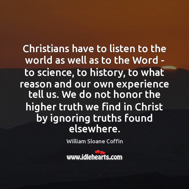 Christians have to listen to the world as well as to the William Sloane Coffin Picture Quote