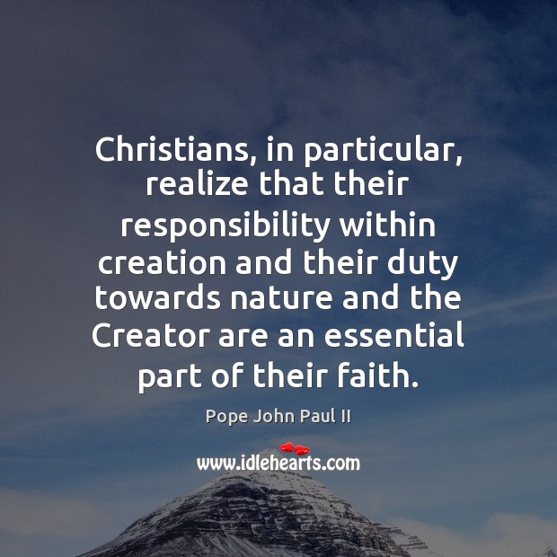 Christians, in particular, realize that their responsibility within creation and their duty Pope John Paul II Picture Quote
