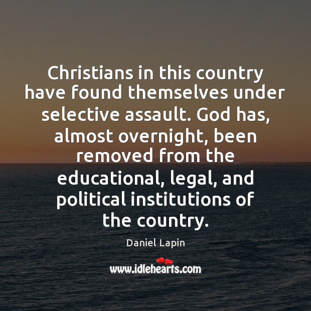 Christians in this country have found themselves under selective assault. God has, Daniel Lapin Picture Quote