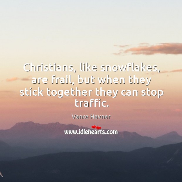 Christians, like snowflakes, are frail, but when they stick together they can Image