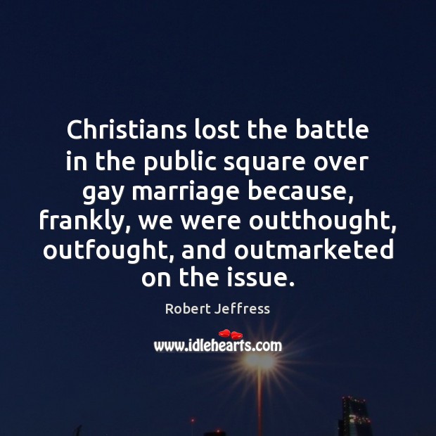 Christians lost the battle in the public square over gay marriage because, Robert Jeffress Picture Quote