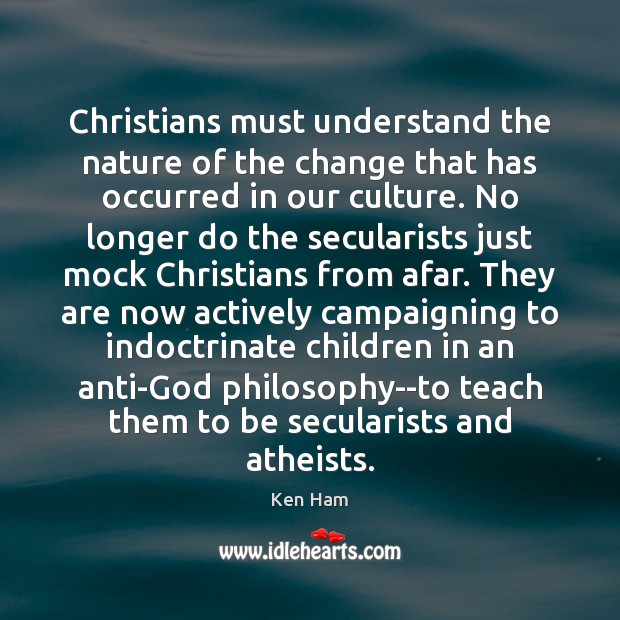 Christians must understand the nature of the change that has occurred in Ken Ham Picture Quote